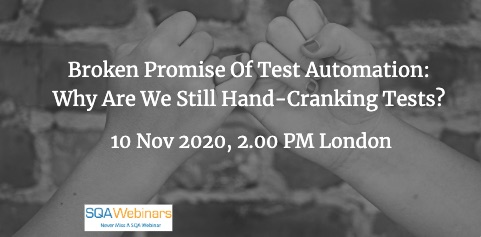 SQAWebinars870:The broken promise of test automation: why are we still hand-cranking tests?, when 10 Nov 2020