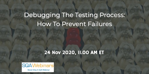 SQAWebinars875:Debugging The Testing Process: How To Prevent Failures, when 24 Nov 2020
