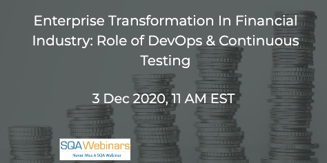 SQAWebinars877:Enterprise Transformation in Financial Industry: Role of DevOps & Continuous Testing, when 3 Dec 2020