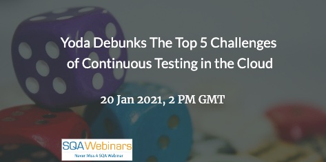 SQAWebinars885:Yoda Debunks the Top 5 Challenges of Continuous Testing in the Cloud, when 20 Jan 2021