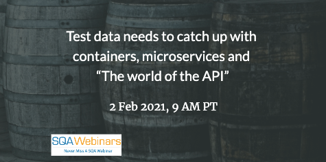SQAWebinars886:Development has moved on: Test data needs to catch up with containers, microservices and “the world of the API”, when 02 Feb 2021