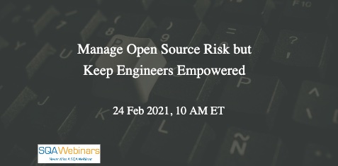 #SQAWebinars893: Manage Open Source Risk but Keep Engineers Empowered , 10 Feb 2021