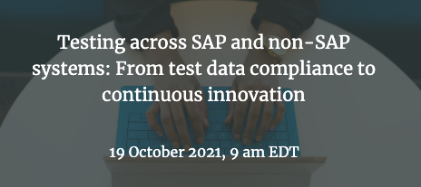 #SQAWebinars907:Testing across SAP and non-SAP systems: From test data compliance to continuous innovation , 19 October 2021