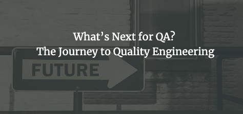 #SQAWebinars910:What’s Next for QA? The Journey to Quality Engineering