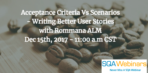 Acceptance Criteria Vs Scenarios – Writing Better User Stories with Rommana ALM Dec 15th, 2017 – 11:00 a.m CST