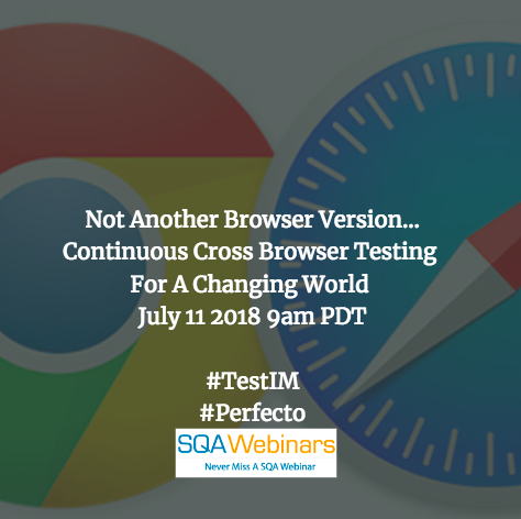 Not Another Browser Version… Continuous Cross Browser Testing For A Changing World #SQAWEBINARS11JULY2018 #TestIM #Perfecto Not Another Browser Version… Continuous Cross Browser Testing For A Changing World #SQAWEBINARS11JULY2018 #TestIM #Perfecto
