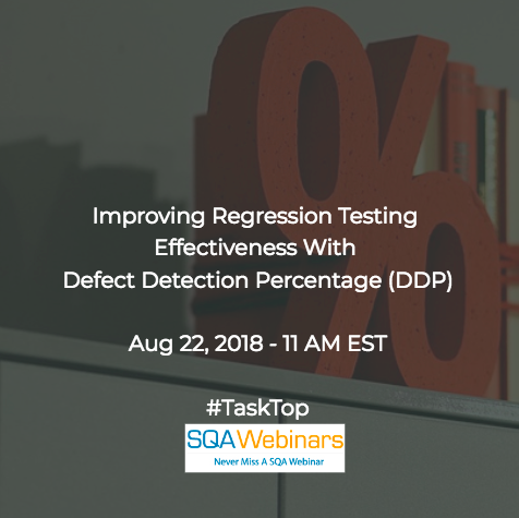 Improving Regression Testing Effectiveness With Defect Detection Percentage (DDP) #TaskTop #SQAWebinars22Aug2018