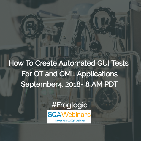 How To Create Automated GUI Tests For Qt and QML Applications #froglogic #SQAWebinars04Sept2018