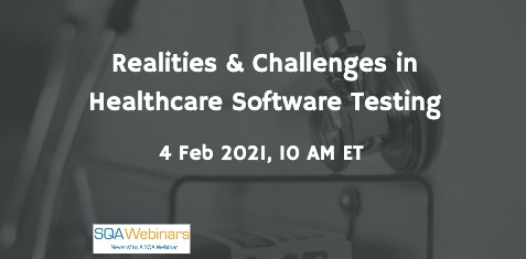 #SQAWebinars890:Realities & Challenges in Healthcare Software Testing, 4 Feb 2021